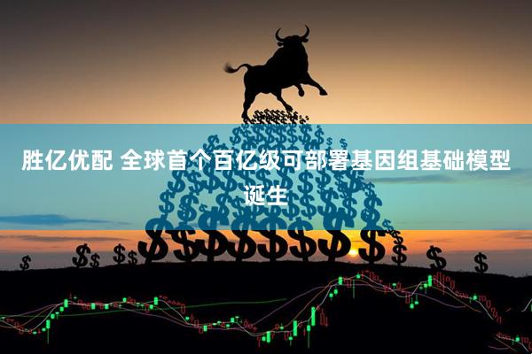 胜亿优配 全球首个百亿级可部署基因组基础模型诞生