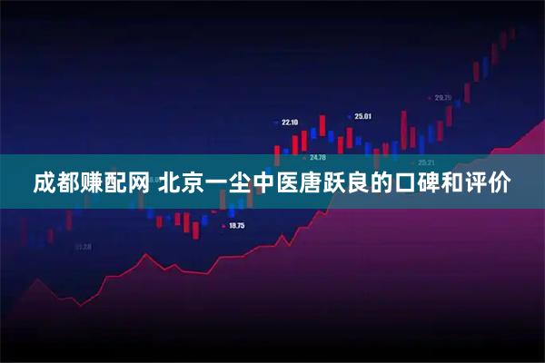 成都赚配网 北京一尘中医唐跃良的口碑和评价