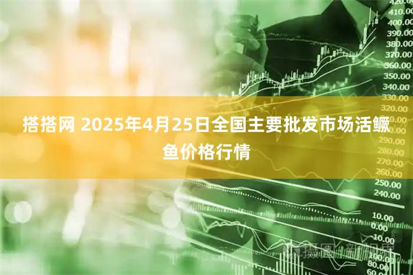 搭搭网 2025年4月25日全国主要批发市场活鳜鱼价格行情